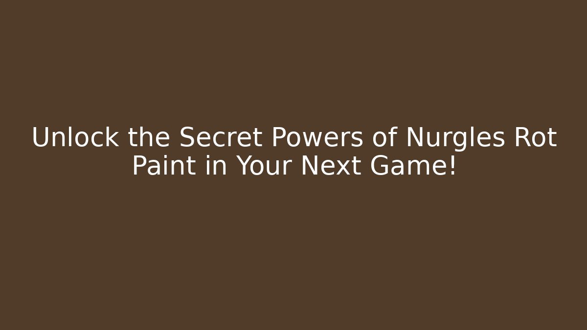 Unlock the Secret Powers of Nurgles Rot Paint in Your Next Game!