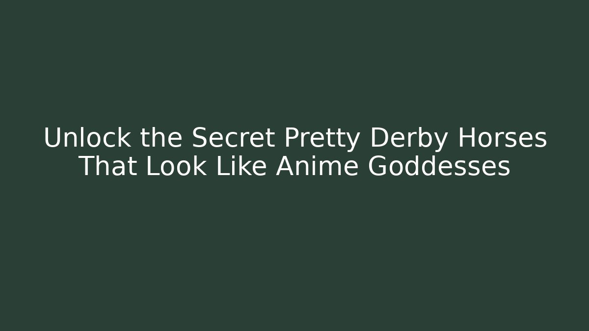 Unlock the Secret Pretty Derby Horses That Look Like Anime Goddesses