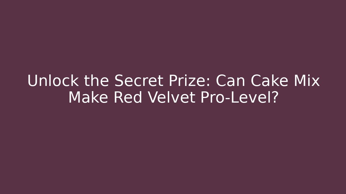 Unlock the Secret Prize: Can Cake Mix Make Red Velvet Pro-Level?