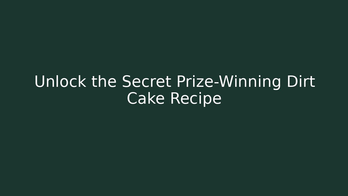 Unlock the Secret Prize-Winning Dirt Cake Recipe