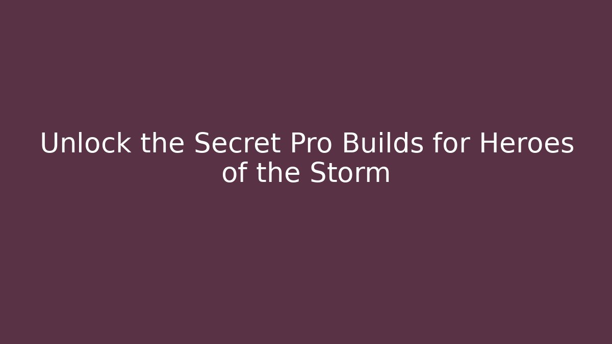 Unlock the Secret Pro Builds for Heroes of the Storm