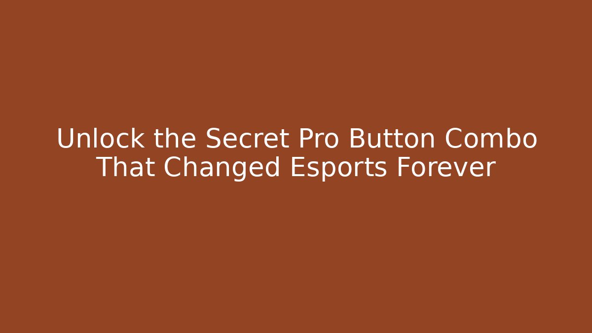 Unlock the Secret Pro Button Combo That Changed Esports Forever