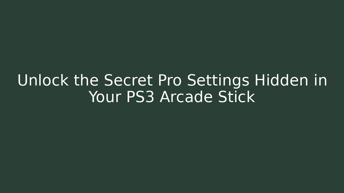Unlock the Secret Pro Settings Hidden in Your PS3 Arcade Stick