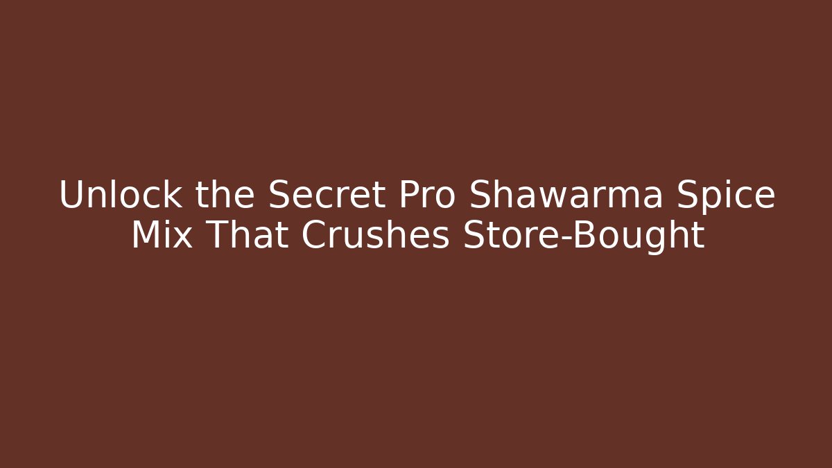 Unlock the Secret Pro Shawarma Spice Mix That Crushes Store-Bought