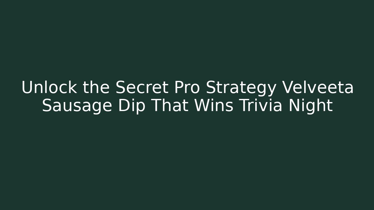 Unlock the Secret Pro Strategy Velveeta Sausage Dip That Wins Trivia Night
