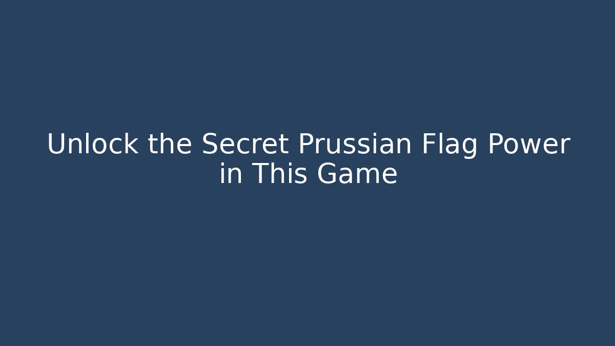 Unlock the Secret Prussian Flag Power in This Game