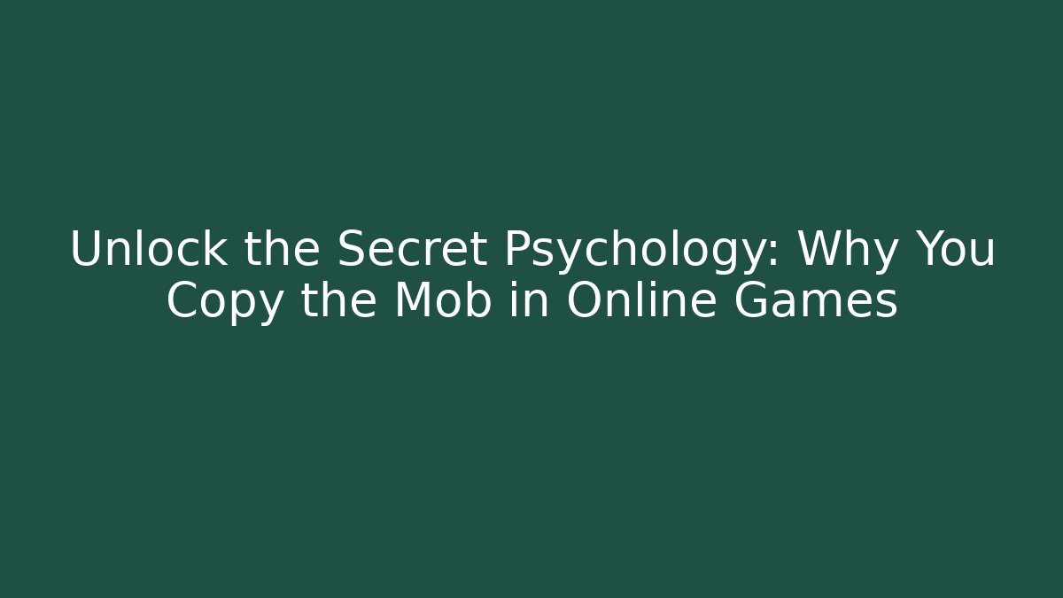 Unlock the Secret Psychology: Why You Copy the Mob in Online Games