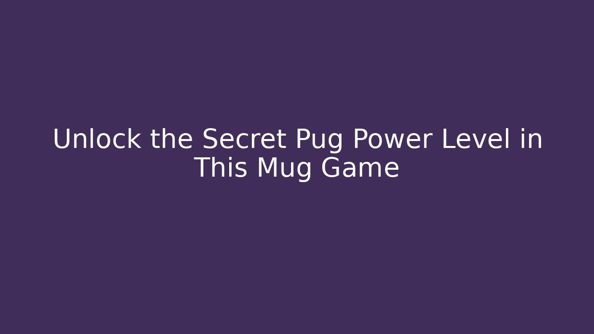 Unlock the Secret Pug Power Level in This Mug Game