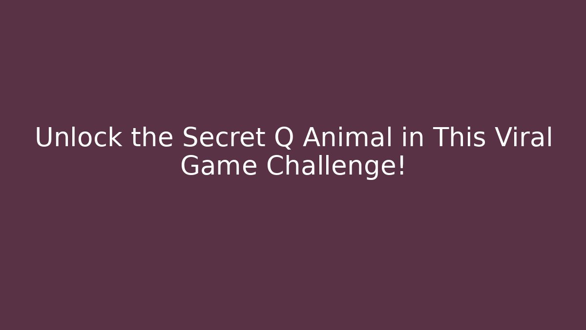 Unlock the Secret Q Animal in This Viral Game Challenge!