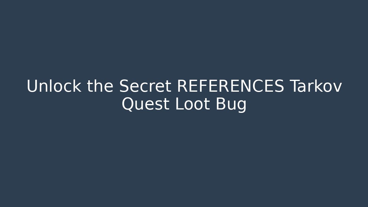 Unlock the Secret REFERENCES Tarkov Quest Loot Bug