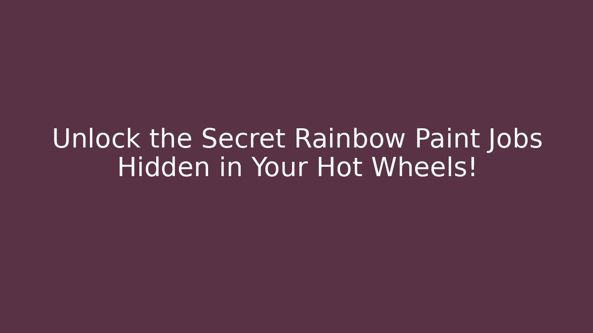 Unlock the Secret Rainbow Paint Jobs Hidden in Your Hot Wheels!