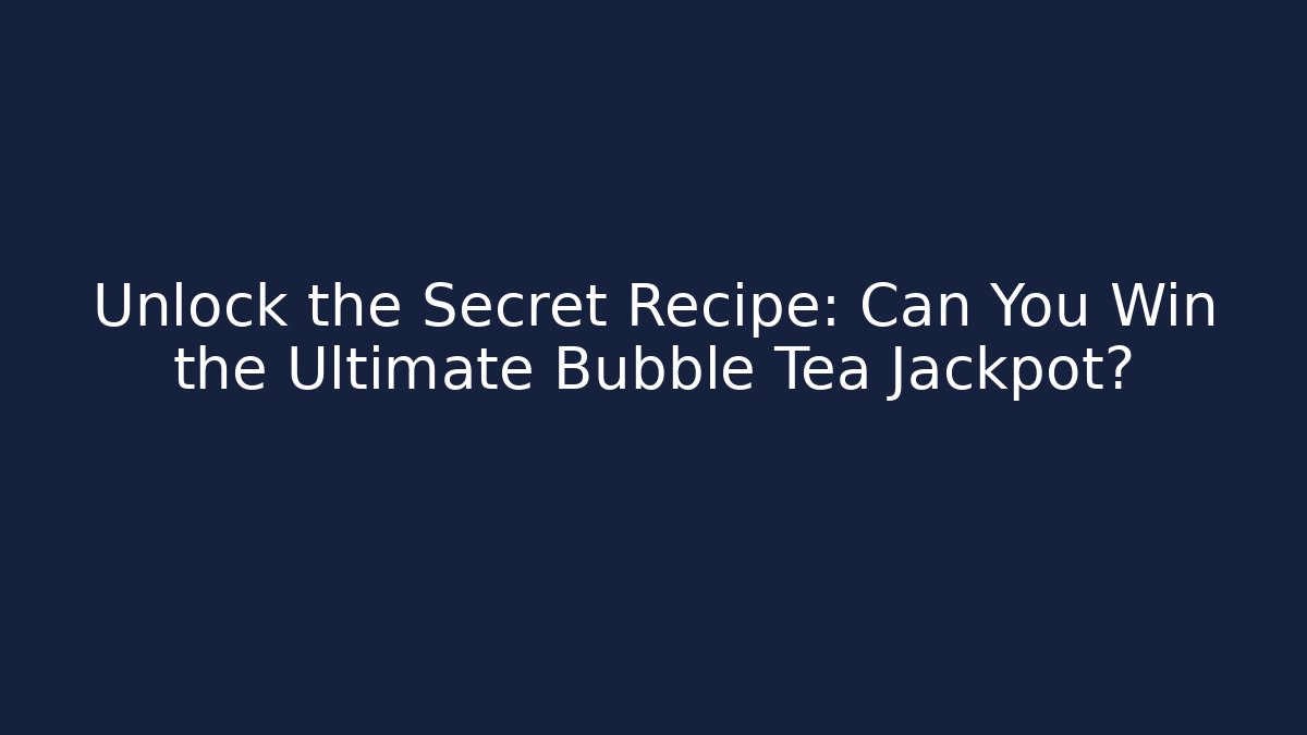 Unlock the Secret Recipe: Can You Win the Ultimate Bubble Tea Jackpot?