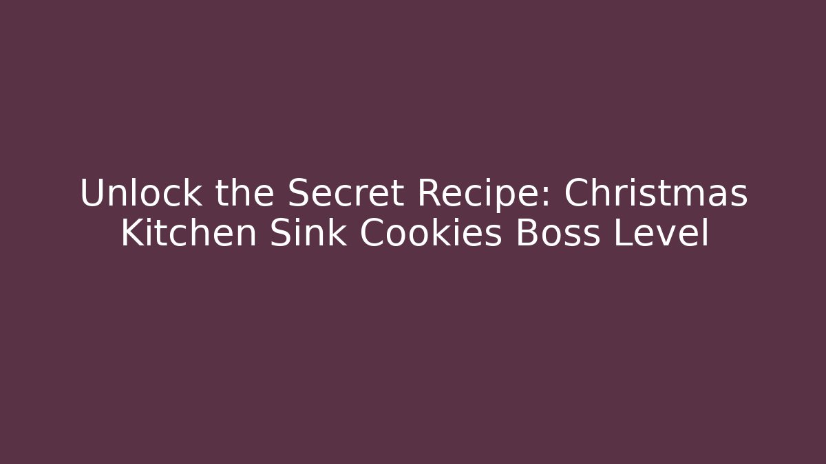 Unlock the Secret Recipe: Christmas Kitchen Sink Cookies Boss Level
