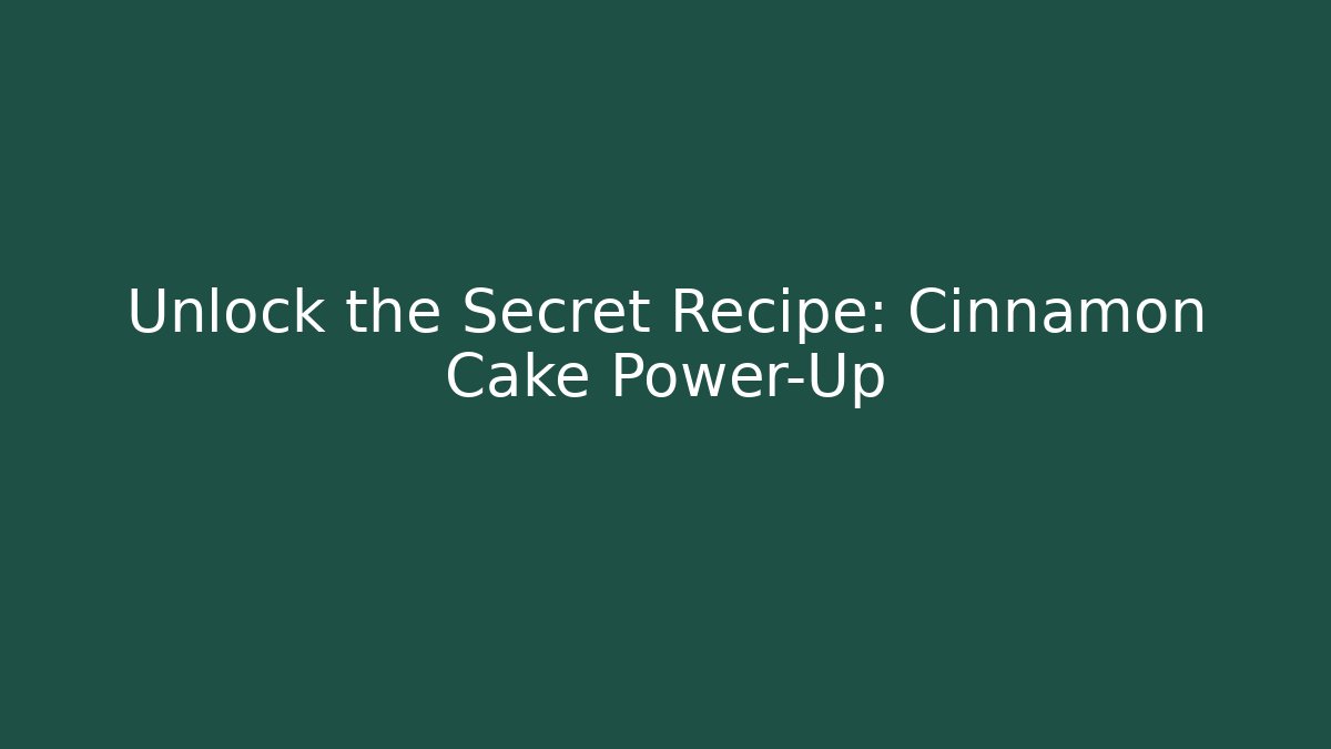 Unlock the Secret Recipe: Cinnamon Cake Power-Up