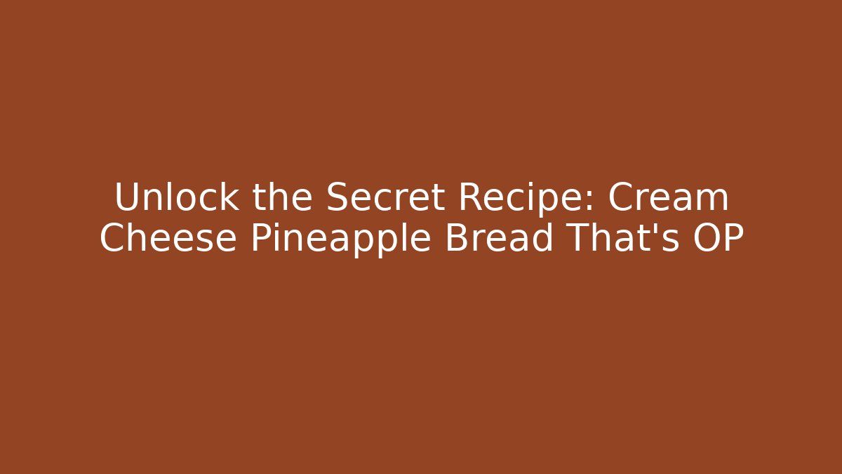 Unlock the Secret Recipe: Cream Cheese Pineapple Bread That's OP