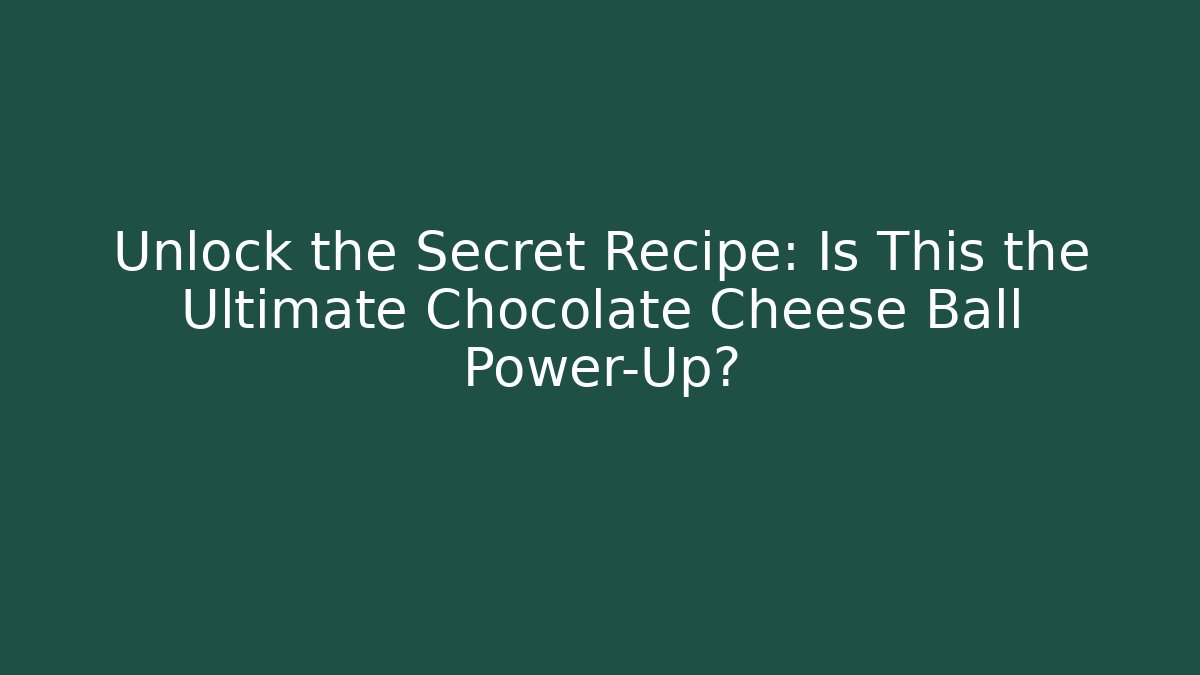 Unlock the Secret Recipe: Is This the Ultimate Chocolate Cheese Ball Power-Up?