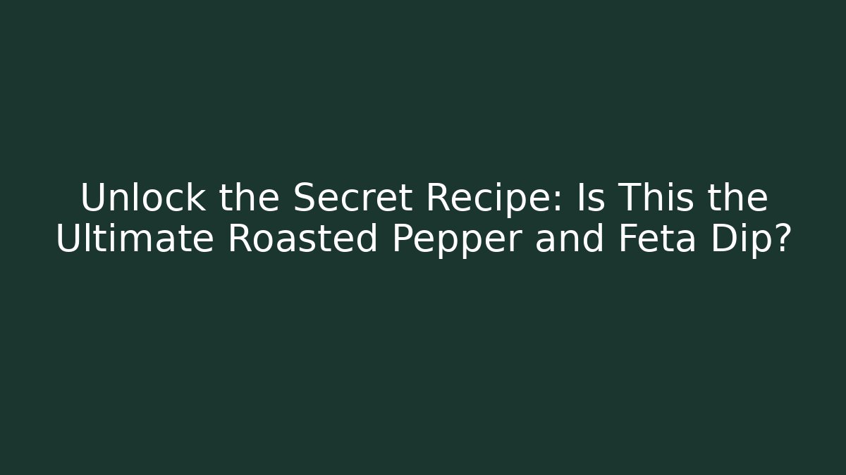 Unlock the Secret Recipe: Is This the Ultimate Roasted Pepper and Feta Dip? - Felix Cat Insurance