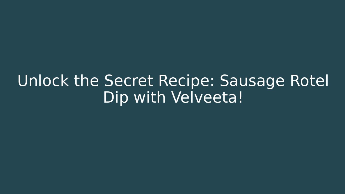 Unlock the Secret Recipe: Sausage Rotel Dip with Velveeta!