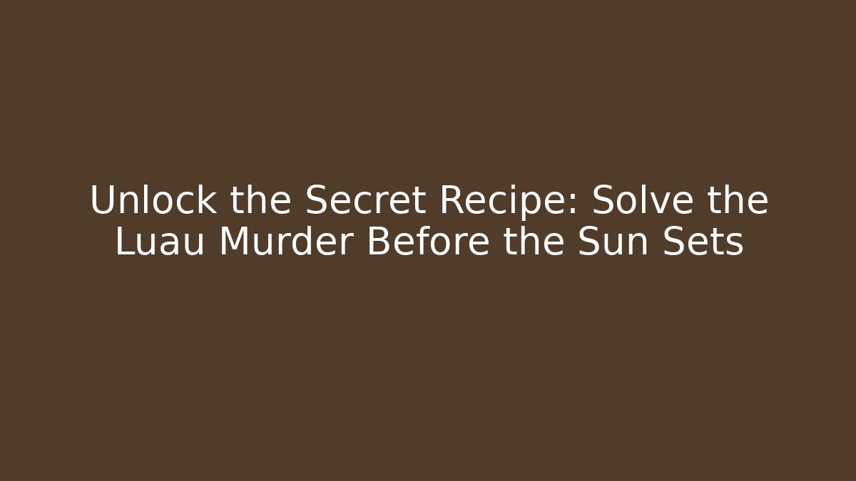 Unlock the Secret Recipe: Solve the Luau Murder Before the Sun Sets