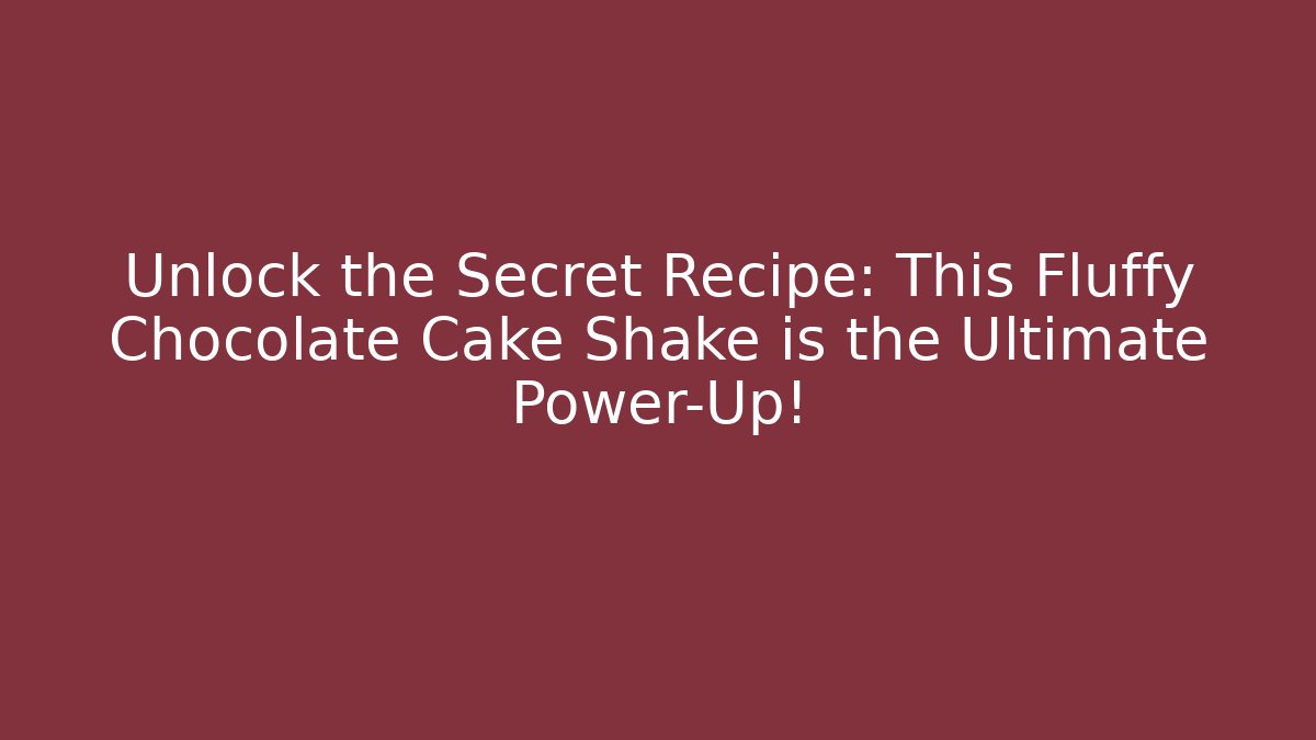 Unlock the Secret Recipe: This Fluffy Chocolate Cake Shake is the Ultimate Power-Up!