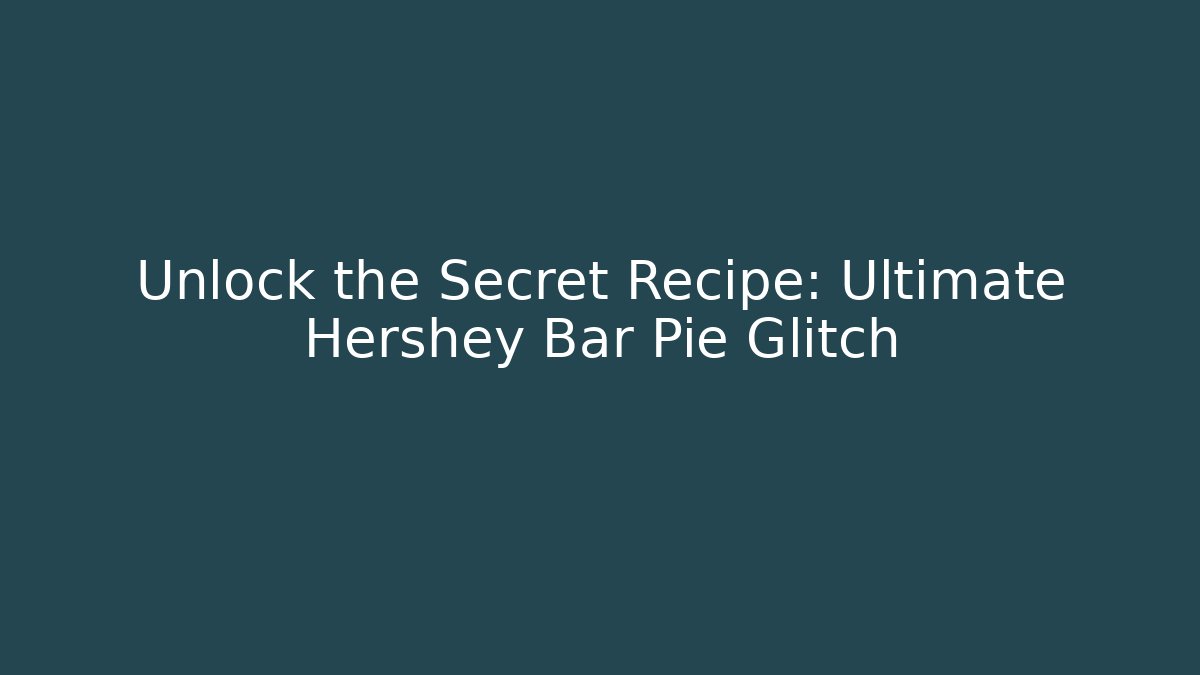 Unlock the Secret Recipe: Ultimate Hershey Bar Pie Glitch