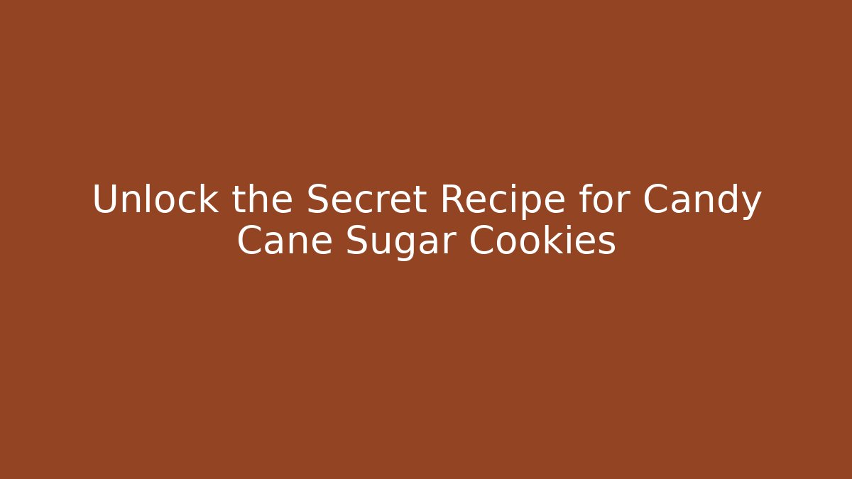 Unlock the Secret Recipe for Candy Cane Sugar Cookies