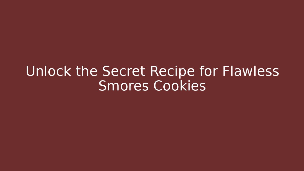 Unlock the Secret Recipe for Flawless Smores Cookies