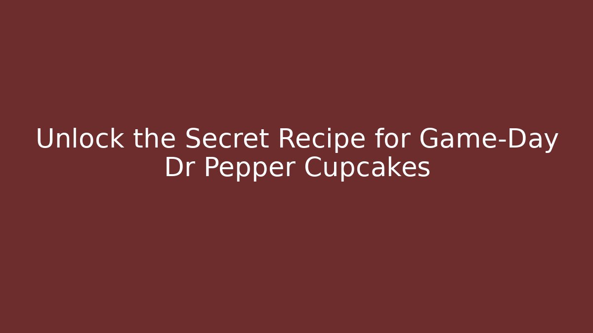 Unlock the Secret Recipe for Game-Day Dr Pepper Cupcakes