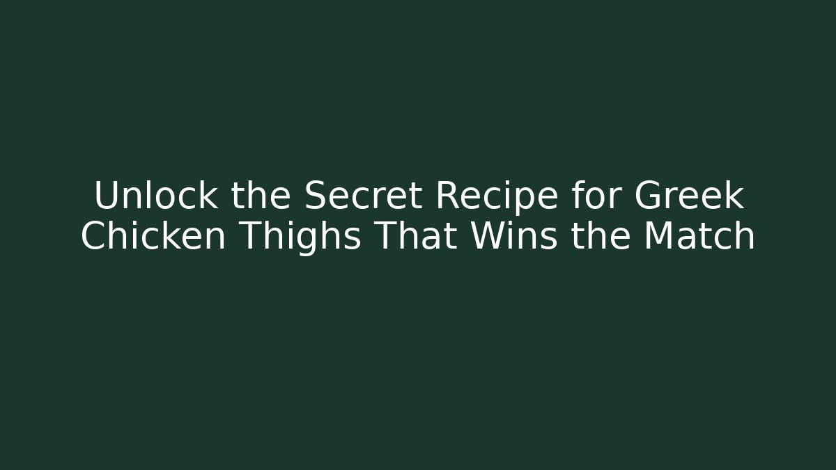 Unlock the Secret Recipe for Greek Chicken Thighs That Wins the Match