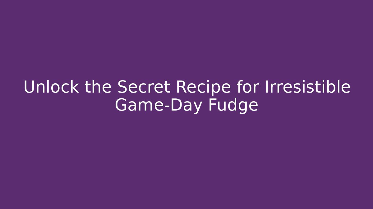 Unlock the Secret Recipe for Irresistible Game-Day Fudge