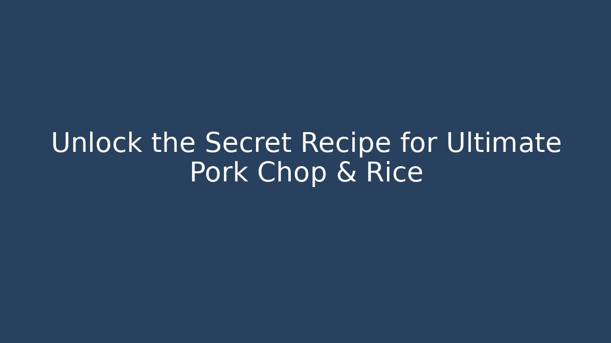 Unlock the Secret Recipe for Ultimate Pork Chop & Rice