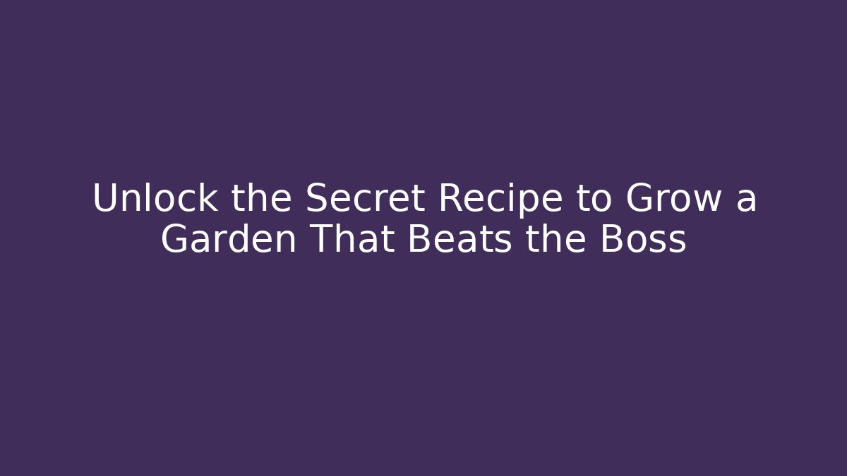 Unlock the Secret Recipe to Grow a Garden That Beats the Boss
