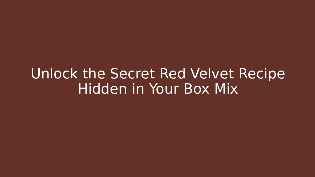 Unlock the Secret Red Velvet Recipe Hidden in Your Box Mix