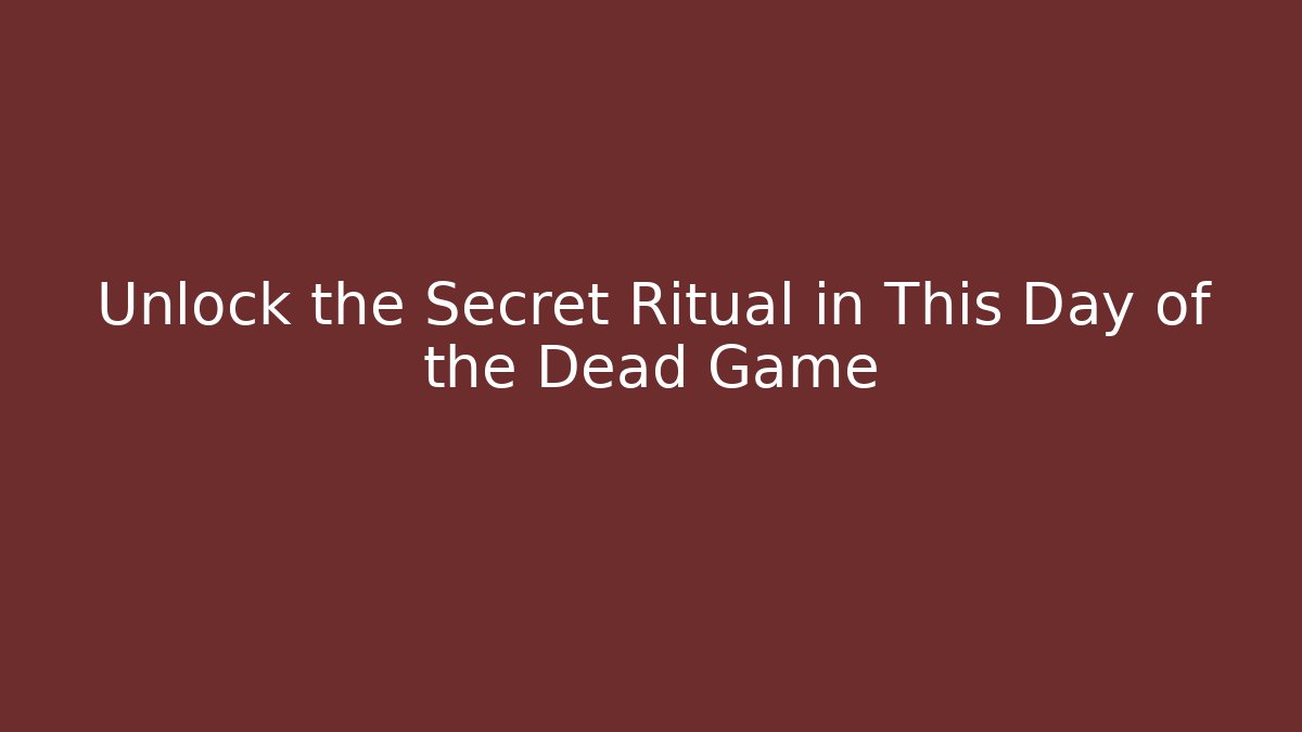 Unlock the Secret Ritual in This Day of the Dead Game