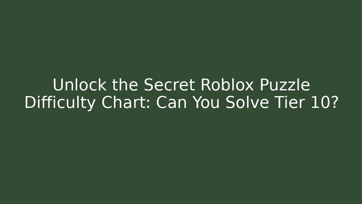 Unlock the Secret Roblox Puzzle Difficulty Chart: Can You Solve Tier 10?