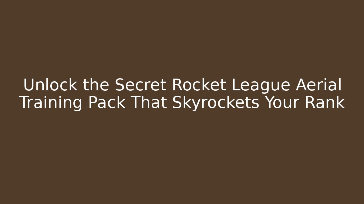 Unlock the Secret Rocket League Aerial Training Pack That Skyrockets Your Rank