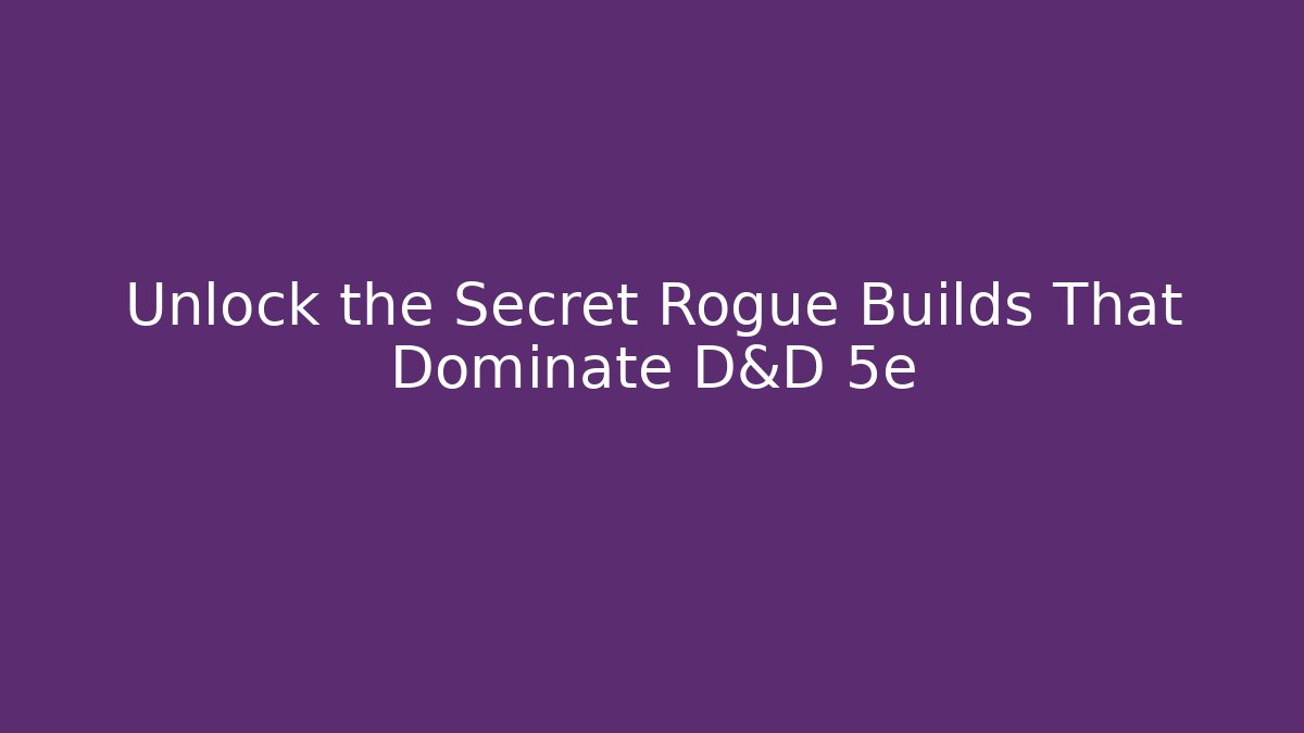 Unlock the Secret Rogue Builds That Dominate D&D 5e