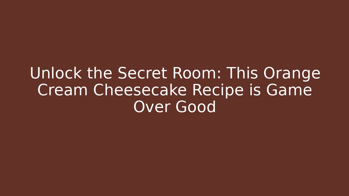 Unlock the Secret Room: This Orange Cream Cheesecake Recipe is Game Over Good