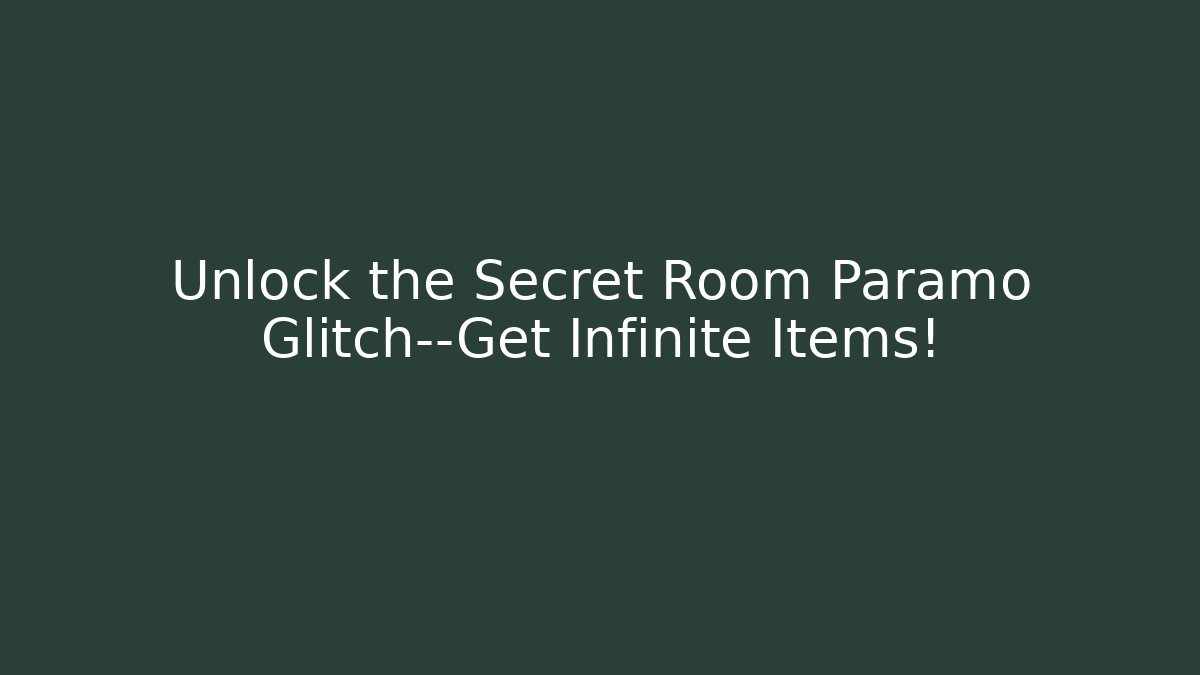 Unlock the Secret Room Paramo Glitch—Get Infinite Items!