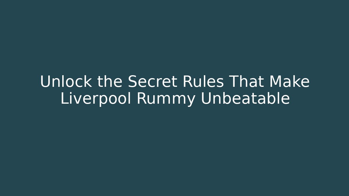 Unlock the Secret Rules That Make Liverpool Rummy Unbeatable