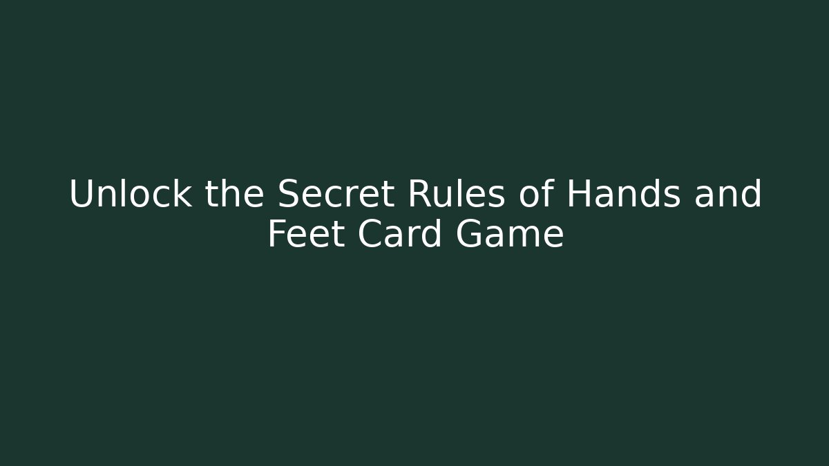 Unlock the Secret Rules of Hands and Feet Card Game