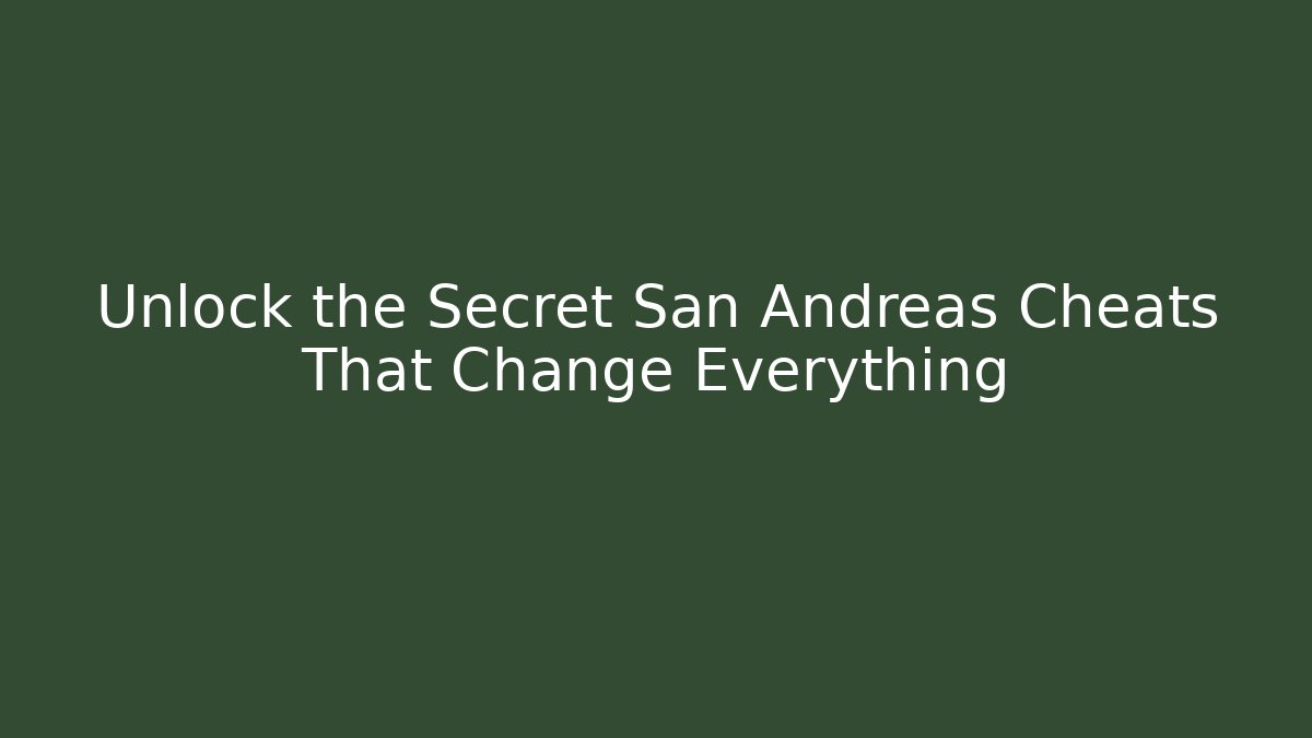 Unlock the Secret San Andreas Cheats That Change Everything