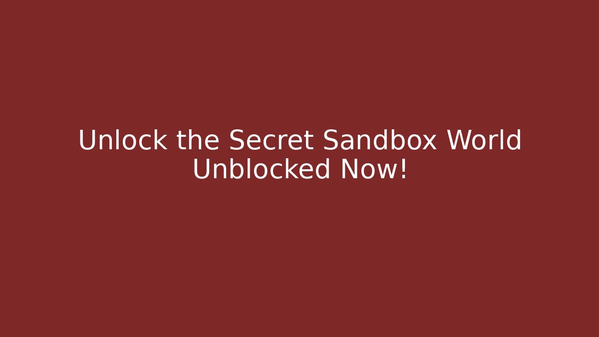 Unlock the Secret Sandbox World Unblocked Now!