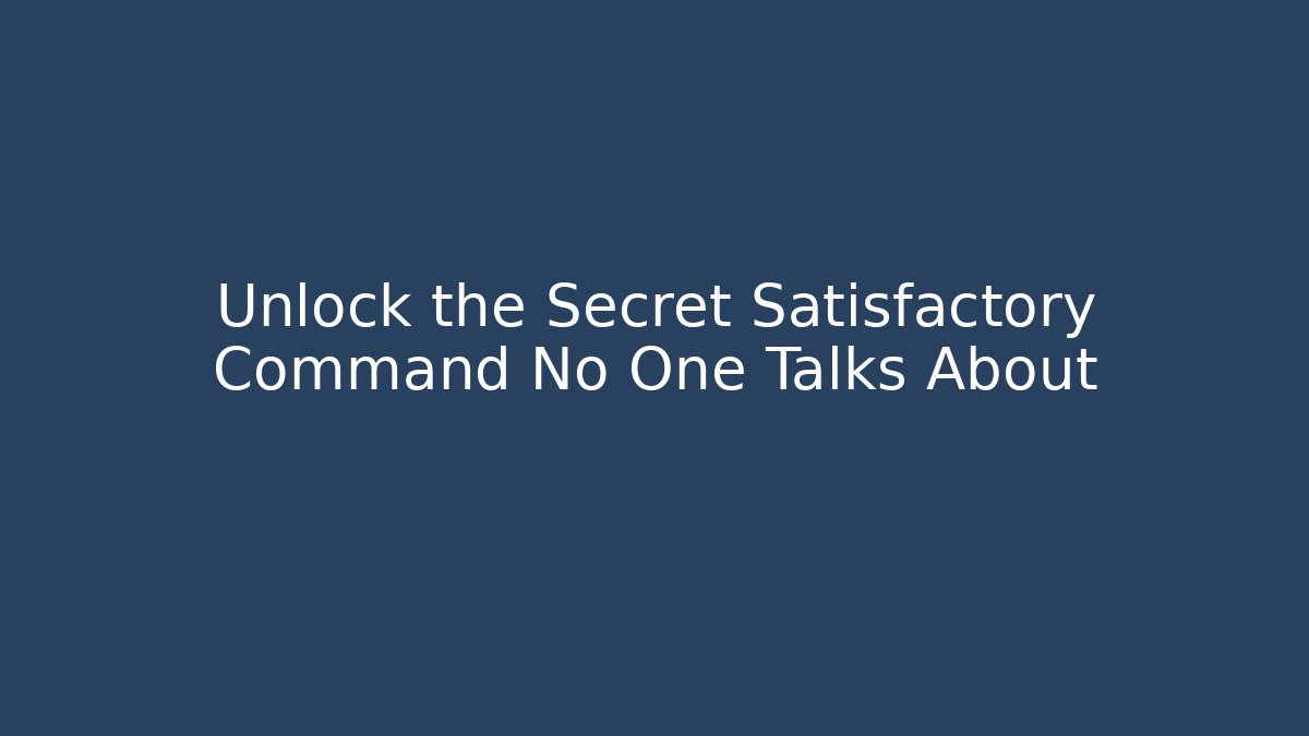 Unlock the Secret Satisfactory Command No One Talks About