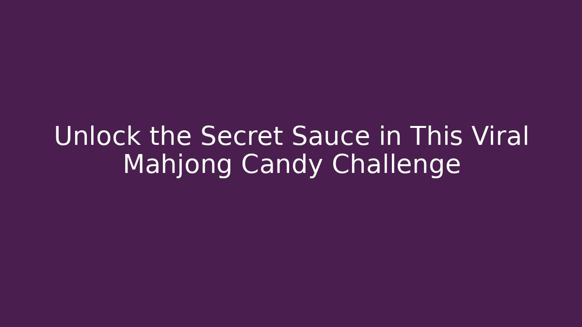 Unlock the Secret Sauce in This Viral Mahjong Candy Challenge