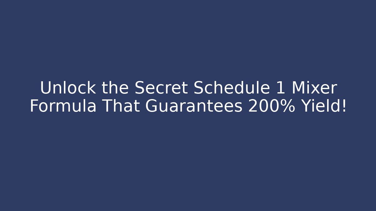 Unlock the Secret Schedule 1 Mixer Formula That Guarantees 200% Yield!