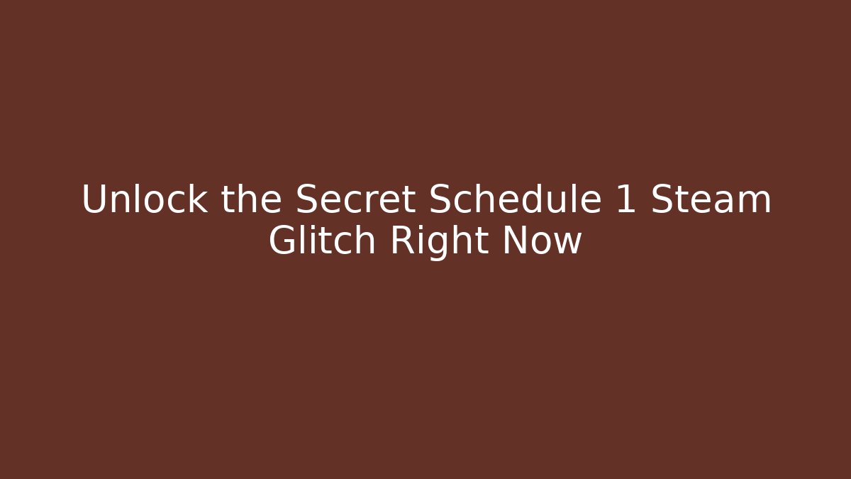 Unlock the Secret Schedule 1 Steam Glitch Right Now