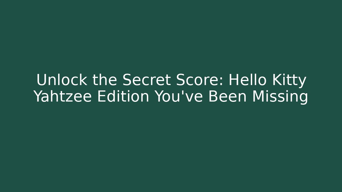 Unlock the Secret Score: Hello Kitty Yahtzee Edition You've Been Missing