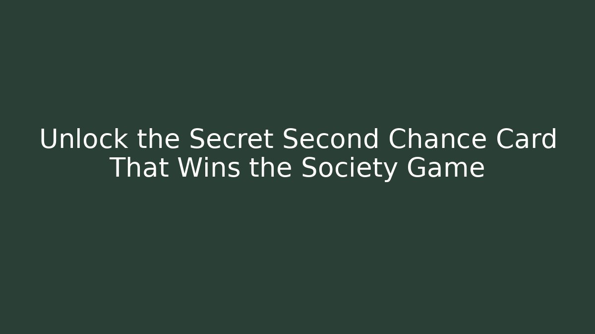 Unlock the Secret Second Chance Card That Wins the Society Game
