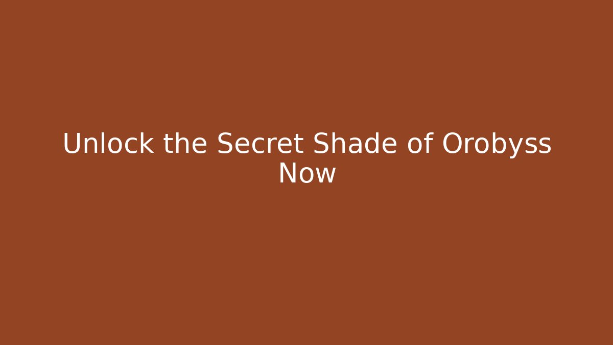 Unlock the Secret Shade of Orobyss Now
